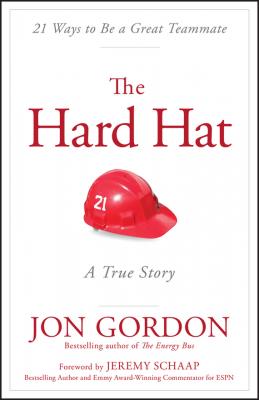 The Hard Hat. 21 Ways to Be a Great Teammate - Jon  Gordon 