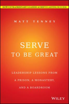 Serve to Be Great. Leadership Lessons from a Prison, a Monastery, and a Boardroom - Jon  Gordon 