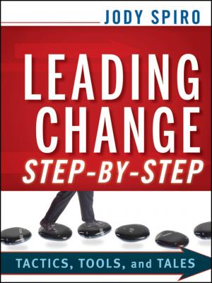 Leading Change Step-by-Step. Tactics, Tools, and Tales - Jody  Spiro 