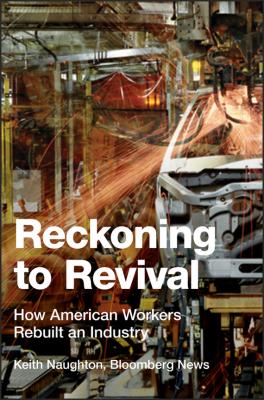 Reckoning to Revival. How American Workers Rebuilt an Industry - Keith  Naughton 