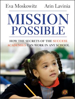 Mission Possible. How the Secrets of the Success Academies Can Work in Any School - Eva  Moskowitz 