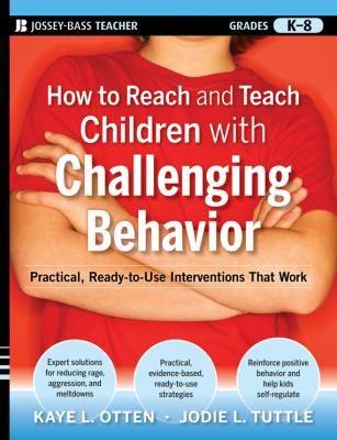 How to Reach and Teach Children with Challenging Behavior (K-8). Practical, Ready-to-Use Interventions That Work - Kaye  Otten 