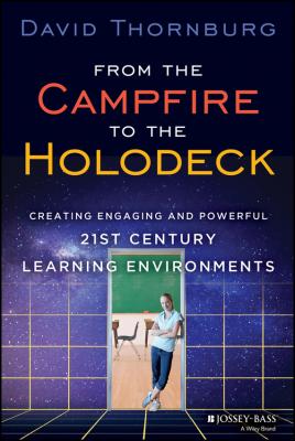 From the Campfire to the Holodeck. Creating Engaging and Powerful 21st Century Learning Environments - David  Thornburg 