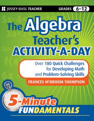The Algebra Teacher's Activity-a-Day, Grades 6-12. Over 180 Quick Challenges for Developing Math and Problem-Solving Skills - Frances Thompson McBroom 