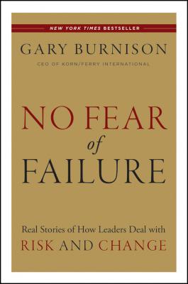 No Fear of Failure. Real Stories of How Leaders Deal with Risk and Change - Gary  Burnison 