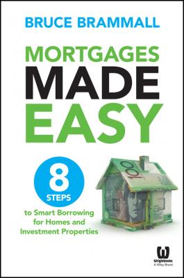 Mortgages Made Easy. 8 Steps to Smart Borrowing for Homes and Investment Properties - Bruce  Brammall 