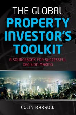 The Global Property Investor's Toolkit. A Sourcebook for Successful Decision Making - Colin  Barrow 