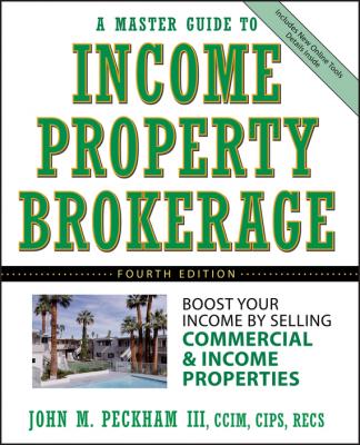 A Master Guide to Income Property Brokerage. Boost Your Income By Selling Commercial and Income Properties - John M. Peckham, III 