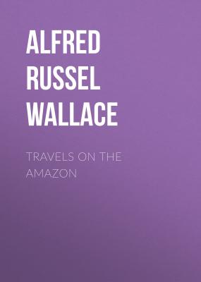 Travels on the Amazon - Alfred Russel Wallace 