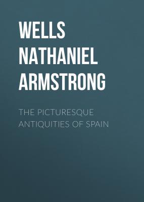 The Picturesque Antiquities of Spain - Wells Nathaniel Armstrong 