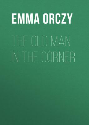 The Old Man in the Corner - Emma Orczy 