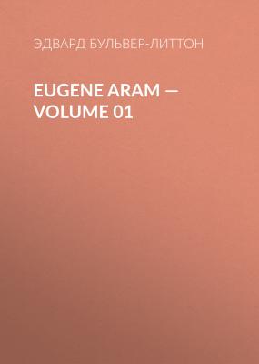 Eugene Aram — Volume 01 - Эдвард Бульвер-Литтон 