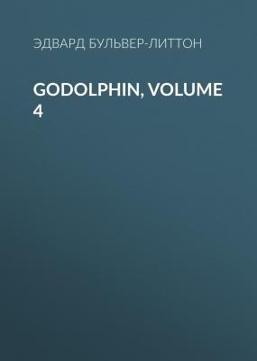 Godolphin, Volume 4 - Эдвард Бульвер-Литтон 