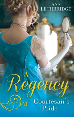 A Regency Courtesan's Pride: More Than a Mistress / The Rake's Inherited Courtesan - Ann Lethbridge 