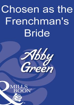 Chosen As The Frenchman's Bride - ABBY  GREEN 