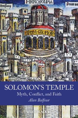 Solomon's Temple. Myth, Conflict, and Faith - Alan  Balfour 