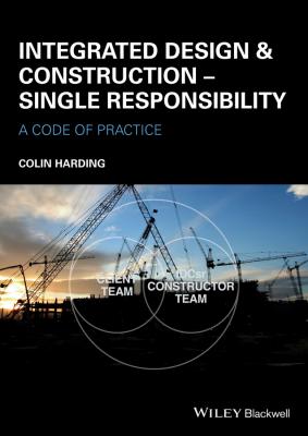 Integrated Design and Construction - Single Responsibility. A Code of Practice - Colin  Harding 