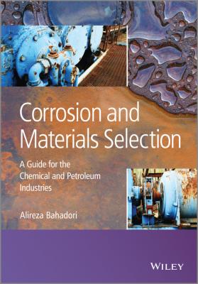 Corrosion and Materials Selection. A Guide for the Chemical and Petroleum Industries - Alireza  Bahadori 