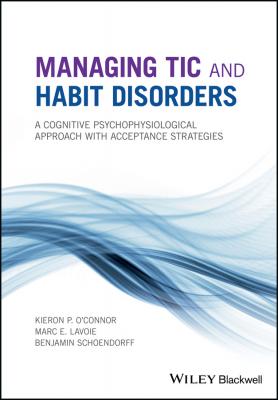 Managing Tic and Habit Disorders. A Cognitive Psychophysiological Treatment Approach with Acceptance Strategies - Benjamin  Schoendorff 