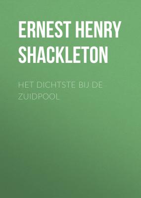 Het dichtste bij de Zuidpool - Ernest Henry Shackleton 