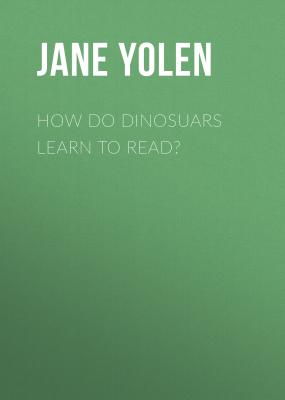 How Do Dinosuars Learn to Read? - Jane  Yolen 