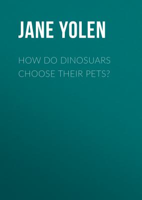 How Do Dinosuars Choose Their Pets? - Jane  Yolen 