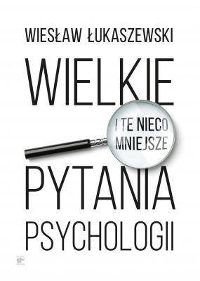 Wielkie i te nieco mniejsze pytania psychologii - Wiesław Łukaszewski Mistrzowie Psychologii