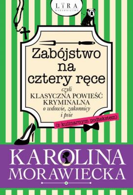 Zabójstwo na cztery ręce czyli klasyczna powieść kryminalna o wdowie, zakonnicy i psie (z kulinarnym podtekstem) - Karolina Morawiecka 