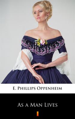 As a Man Lives - E. Phillips  Oppenheim 