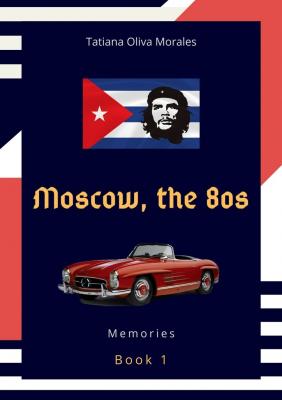 Moscow, the 80s. Book 1. Memories - Tatiana Oliva Morales 