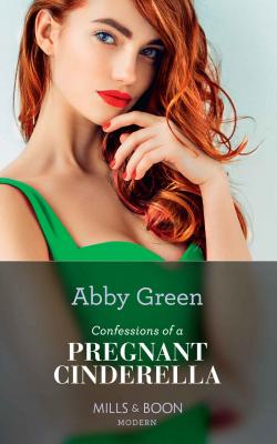 Confessions Of A Pregnant Cinderella - ABBY  GREEN 