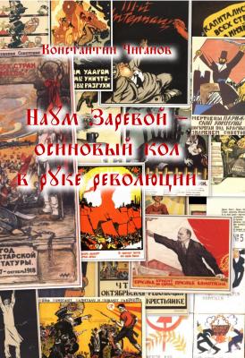 Наум Заревой – осиновый кол в руке революции - Константин Чиганов 