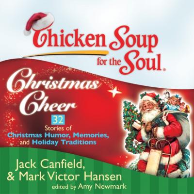 Chicken Soup for the Soul: Christmas Cheer - 32 Stories of Christmas Humor, Memories, and Holiday Traditions - Джек Кэнфилд 