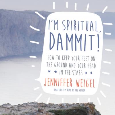 I'm Spiritual, Dammit! - Jenniffer Weigel Jenniffer Weigel's &quote;I'm Spiritual, Dammit!&quote; Series
