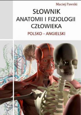SÅ‚ownik anatomii i fizjologii czÅ‚owieka polsko-angielski - Maciej Pawski 