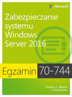 Egzamin 70-744 Zabezpieczanie systemu Windows Server 2016 - Craig Zacker exam reference