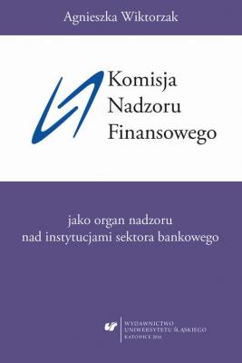 Komisja Nadzoru Finansowego jako organ nadzoru nad instytucjami sektora bankowego - Agnieszka Wiktorzak 