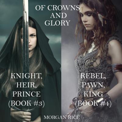 Of Crowns and Glory: Knight, Heir, Prince and Rebel, Pawn, King - Морган Райс Of Crowns and Glory