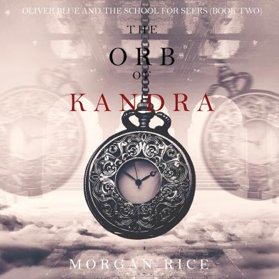 The Orb of Kandra - Морган Райс Oliver Blue and the School for Seers