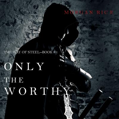 Only the Worthy - Морган Райс The Way of Steel