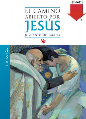 El camino abierto por Jesús. Lucas - José Antonio Pagola Elorza 