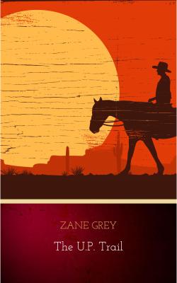The U.P. Trail: a Novel - Zane Grey 
