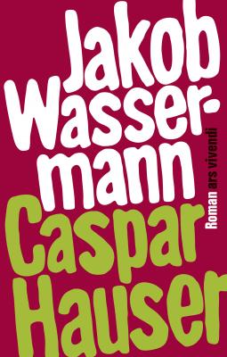 Caspar Hauser oder die TrÃ¤gheit des Herzens (eBook) - Jakob Wassermann 
