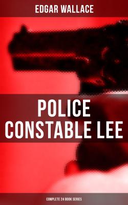 Police Constable Lee: Complete 24 Book Series - Edgar  Wallace 