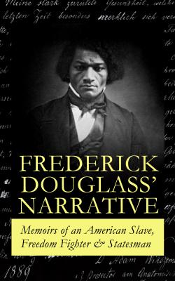 FREDERICK DOUGLASS' NARRATIVE â€“ Memoirs of an American Slave, Freedom Fighter & Statesman - Frederick  Douglass 