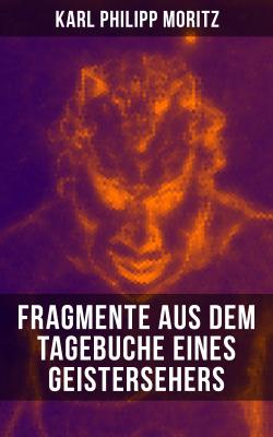 Karl Philipp Moritz: Fragmente aus dem Tagebuche eines Geistersehers - Karl Philipp Moritz 