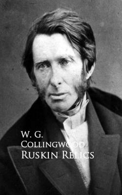 Ruskin Relics - W. G. Collingwood 