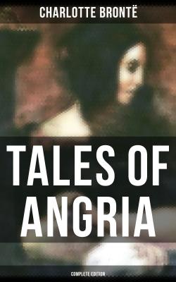 Tales of Angria - Complete Edition - Charlotte Bronte 