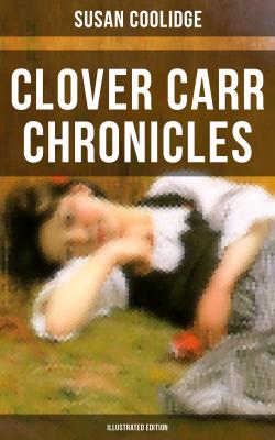 Clover Carr Chronicles (Illustrated Edition) - Susan  Coolidge 