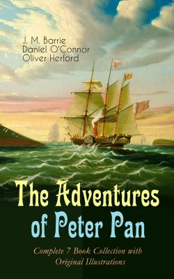 The Adventures of Peter Pan â€“ Complete 7 Book Collection with Original Illustrations - J. M.  Barrie 